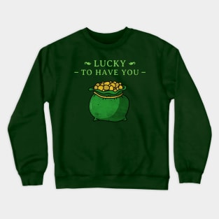 Lucky To Have You St Patrick's Day Design Green Pot of Gold Leprechaun Gift St Patties Day Celebration Shirt Best Shirt for Saint Patricks Day Crewneck Sweatshirt